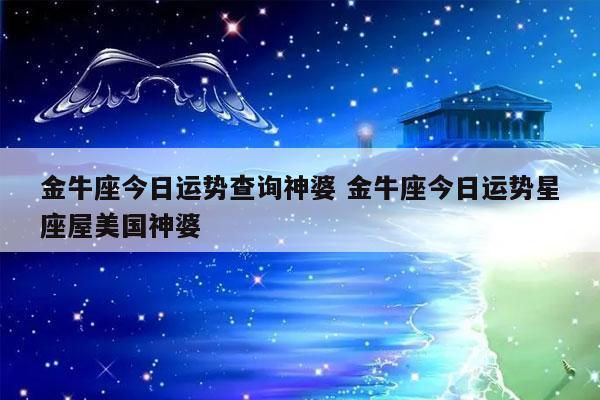 金牛座今日运势至美国神婆 金牛座今日运势美国第一星座网