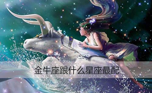 金牛座女和什么星座最配最和