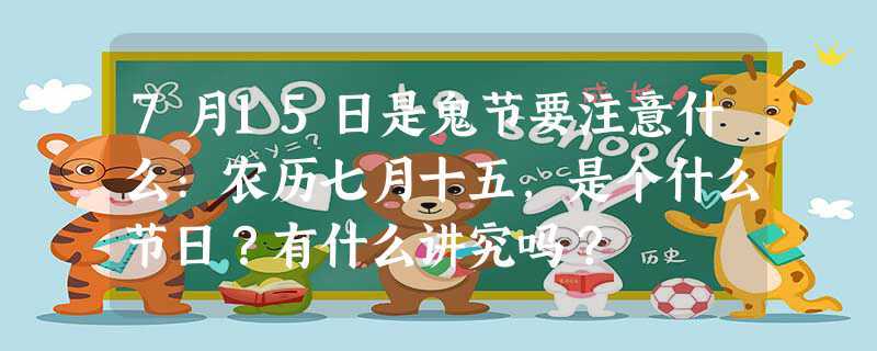 7月15日是鬼节要注意什么:农历七月十五,是个什么节日?有什么讲究吗?