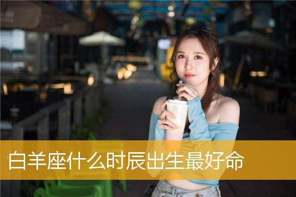 白羊座什么时辰出生最好命